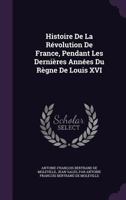Histoire de La Revolution de France: Pendant Les Dernieres Annees Du Regne de Louis XVI 1146766157 Book Cover
