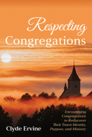 Respecting Congregations: Encouraging Congregations to Rediscover Their Truest Identity, Purpose, and Ministry B0F9SLJYNQ Book Cover