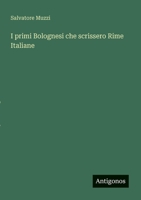 I primi Bolognesi che scrissero Rime Italiane 3388787301 Book Cover