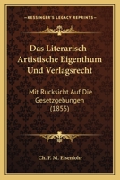 Das Literarisch-Artistische Eigenthum Und Verlagsrecht: Mit Rucksicht Auf Die Gesetzgebungen (1855) 1167486234 Book Cover