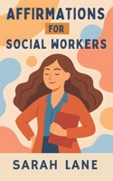 Affirmations for Social Workers B0F8P9LJH4 Book Cover