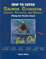 How to Catch Salmon, Sturgeon, Lingcod, Rockfish, and Halibut Along the Pacific Coast: Fish On! 1571884211 Book Cover