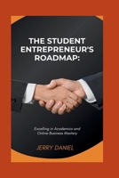 The Student Entrepreneur's Roadmap:: Excelling in Academics and Online Business Mastery B0CTD1D115 Book Cover