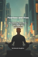 Fearless and Free: Reclaiming Your Mind, Your Time, and Your Power B0F9XBSBN2 Book Cover