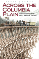 Across the Columbia Plain: Railroad Expansion in the Interior Northwest, 1885-1893 0874221145 Book Cover