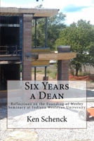 Six Years a Dean: Reflections on the Founding of Wesley Seminary at Indiana Wesleyan University 1973705672 Book Cover