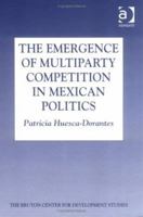 The Emergence of Multiparty Competition in Mexican Politics (Bruton Center for Development Studies Series) 0754632865 Book Cover