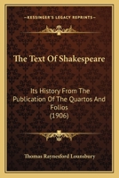 The Text Of Shakespeare: Its History From The Publication Of The Quartos And Folios 1165699834 Book Cover