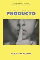 El Secreto est� en el PRODUCTO: Convi�rtete en la siguiente estrella de ventas de tu compa��a 1520809980 Book Cover