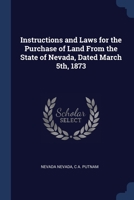 Instructions and Laws for the Purchase of Land From the State of Nevada, Dated March 5th, 1873 1376697963 Book Cover