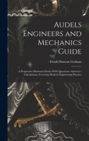 Audels Engineers and Mechanics Guide: A Progressive Illustrated Series With Questions--Answers--Calculations, Covering Modern Engineering Practice 1016492154 Book Cover