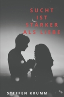 Sucht Ist St?rker Als Liebe : Ein Stiller Ruf Nach Hilfe 108986969X Book Cover