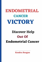 Endometrial Cancer Victory: Discover Help Out of Endometrial Cancer B0C2S22WRV Book Cover
