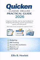 Quicken Classic Deluxe Practical Guide 2026: A beginner-friendly, step-by-step handbook for budgeting, bill tracking, account reconciliation, reports, and debt payoff B0GHRVLXXM Book Cover