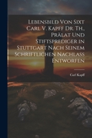 Lebensbild Von Sixt Carl V. Kapff Dr. Th., Prälat Und Stiftsprediger in Stuttgart Nach Seinem Schriftlichen Nachlass Entworfen 1022527010 Book Cover