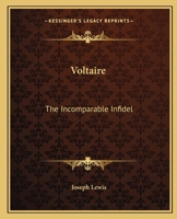 Voltaire: The Incomparable Infidel 1162591625 Book Cover