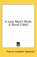 A Lazy Man's Work: A Novel (Classic Reprint) 0548638888 Book Cover