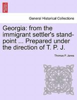 Georgia: From the Immigrant Settler's Stand-Point. Giving the Results of the Experience of Actual Settlers from Other States and Countries, Prefaced with an Account of the Natural Resources of Georgia 1241409153 Book Cover
