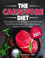 The Carnivore Diet: The Complete Guide to Carnivore Diet 2021: How to Start and Main Benefits of Carnivore Code | The Ultimate Elimination Diet to Attain Optimal Health and Heal Your Body B08ZW84NB5 Book Cover