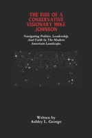 The Rise Of A Conservative Visionary Mike Johnson: Navigating Politics, Leadership, And Faith In The Modern American Landscape. B0DS2CLQX1 Book Cover