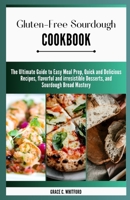 Gluten-free Sourdough Cookbook: The Ultimate Guide to Easy Meal Prep, Quick and Delicious Recipes, flavorful and irresistible Desserts, and Sourdough Bread Mastery B0CQXRJ1S2 Book Cover