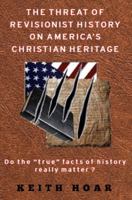 The Threat of Revisionist History on America's Christian Heritage 0999459074 Book Cover