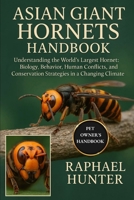 ASIAN GIANT HORNETS HANDBOOK: Understanding the World’s Largest Hornet: Biology, Behavior, Human Conflicts, and Conservation Strategies in a Changing Climate B0FRS2M8KP Book Cover