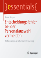 Entscheidungsfehler bei der Personalauswahl vermeiden: Mit Ableitungen für das Debiasing (essentials) 3662678357 Book Cover