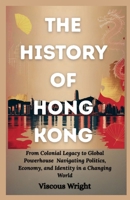 The History Of Hong Kong: From Colonial Legacy to Global Powerhouse Navigating Politics, Economy, and Identity in a Changing World (The History Of Asian countries) B0GR46D9NM Book Cover