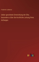 Ueber geordnete Entwicklung der Ehe; besonders über die kirchliche Leitung ihres Anfanges 3368011545 Book Cover