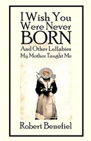 I Wish You Were Never Born and Other Lullabies My Mother Taught Me 1725944618 Book Cover