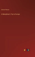 A Memphian's Trip to Europe With Cook's Educational Party: To Which Is Added Letters From Revs. T. W. Hooper, A. B. Whipple, and C. W. Cushing; Also, ... Several Ladies and Gentlemen of the Party 1164539426 Book Cover