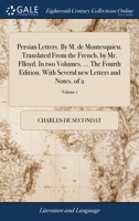 Persian letters. By M. de Montesquieu. Translated from the French, by Mr. Flloyd. In two volumes. ... The fourth edition. With several new letters and notes. Volume 1 of 2 1171389809 Book Cover