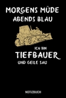 Morgens M�de abends blau ich bin Tiefbauer und ne geile Sau: A5 Tagesplaner mit 120 Seiten f�r Tiefbauer und Baggerfahrer. Der Tagesplaner kann individuelll auf Ihr gew�nschtes Datum angepasst werden  1710980664 Book Cover