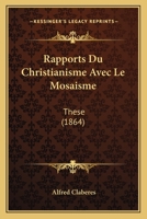 Rapports Du Christianisme Avec Le Mosaisme: These (1864) 1166791580 Book Cover