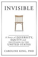 Invisible: The Story of Diversity, Equity, and Inclusion in the United States 1665578645 Book Cover