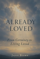 ALREADY LOVED: From Certainty to Living Loved B0H589W229 Book Cover