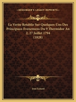 La Verite Retablie Sur Quelques-Uns Des Principaux Evenemens Du 9 Thermidor An 2, 27 Juillet 1794 (1828) 1169628222 Book Cover