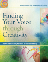 Finding Your Voice Through Creativity: The Art and Journaling Workbook for Disordered Eating 0936077301 Book Cover