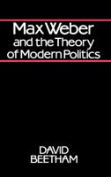 Max Weber and the Theory of Modern Politics 0745601189 Book Cover