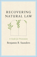 Recovering Natural Law : A Guide for Protestants 1540906035 Book Cover