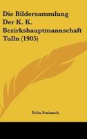 Die Bildersammlung Der K. K. Bezirkshauptmannschaft Tulln (1905) 1168330459 Book Cover