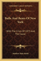 Bulls and Bears of New York: With the Crisis of 1873, and the Cause 1016115075 Book Cover