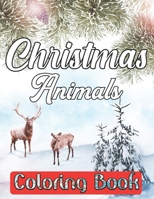Christmas Animals Coloring Book: An Adult Coloring Book with Cheerful Santas, Silly Reindeer, CuteFun Holiday Animals and Relaxing Christmas Scenes B08GVGMXST Book Cover