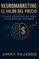 Neuromarketing El Valor del Precio. Claves Psicológicas para Fijar Precios Exitosos (Spanish Edition) B0CTH6VMF8 Book Cover