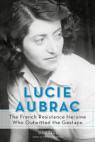 Lucie Aubrac: The French Resistance Heroine Who Outwitted the Gestapo 1613735677 Book Cover