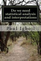 Do We Need Statistical Analysis and Interpretations: In Agriculture and Biological Sciences Research 1536827746 Book Cover