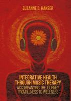 Integrative Health Through Music Therapy: Accompanying the Journey from Illness to Wellness 113738476X Book Cover