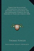 Tables For Facilitating Arithmetical Calculations Intended For Calculating The Proportionate Charges On The Parishes In Poor Law Unions (1838) 1437165567 Book Cover