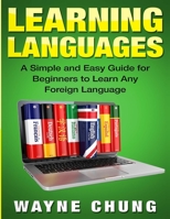 Learn Languages: A Simple and Easy Guide for Beginners to Learn any Foreign Language 1989655009 Book Cover